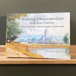 Walking Gloucestershire with Ivor Gurney by Eleanor Rawling
